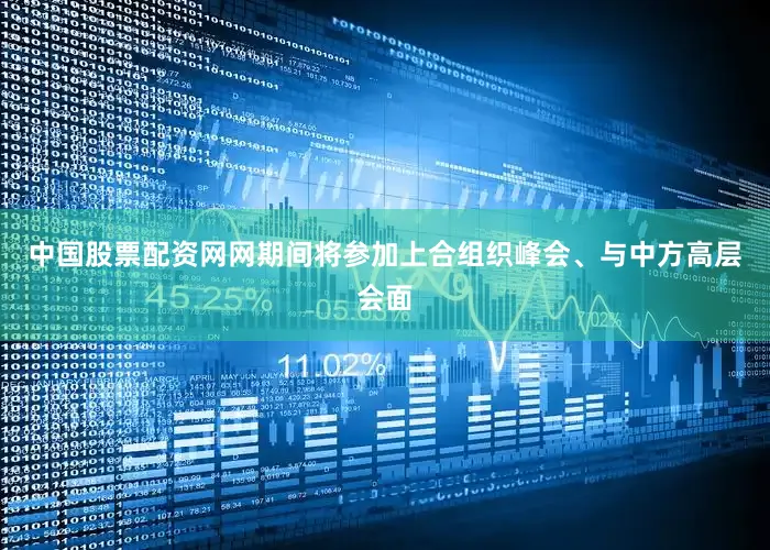 中国股票配资网网期间将参加上合组织峰会、与中方高层会面